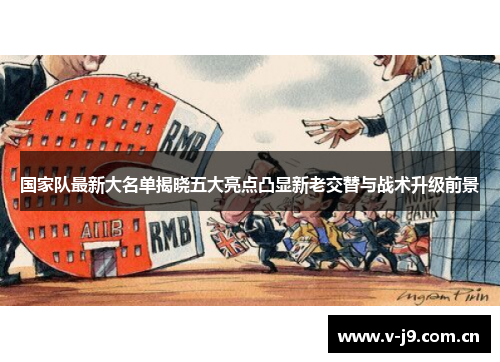 国家队最新大名单揭晓五大亮点凸显新老交替与战术升级前景 国家队最新大名单揭晓五大亮点凸显新老交替与战术升级前景